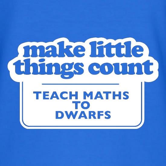 Make Little Things Count Teach Maths To Dwarfs t-shirts